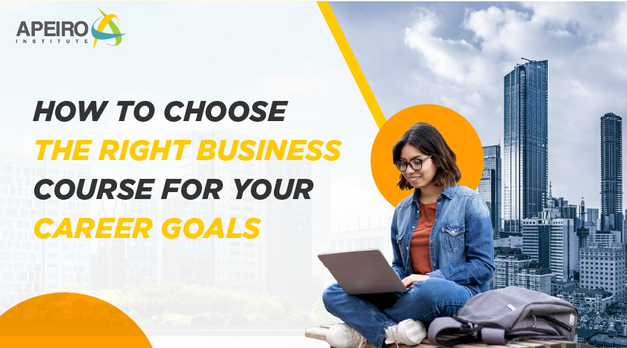 How to Choose the Right Business Course for Your Career Goals